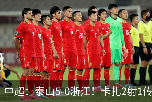 中超：泰山5-0浙江！卡扎2射1传、谢文能破门，徐俊驰、程进染红