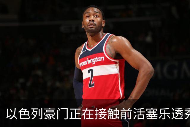以色列豪门正在接触前活塞乐透秀，他会考虑回归欧洲赛场吗？