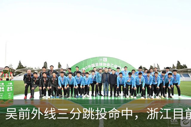 吴前外线三分跳投命中，浙江目前67-34领先四川31分