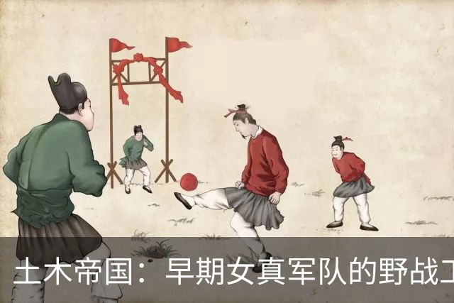 土木帝国：早期女真军队的野战工事体系