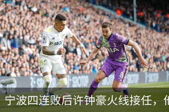 宁波四连败后许钟豪火线接任，他能带领球队走出低谷吗？