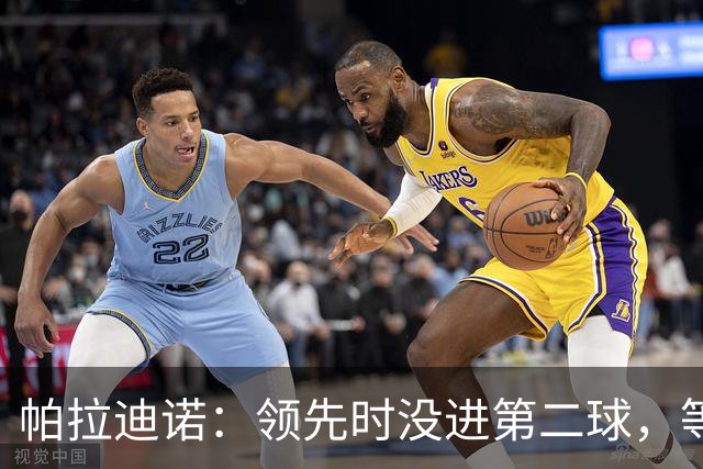 帕拉迪诺：领先时没进第二球，等于自找麻烦