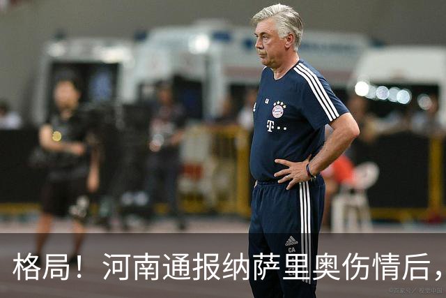 格局！河南通报纳萨里奥伤情后，国安第一时间隔空送祝福获点赞