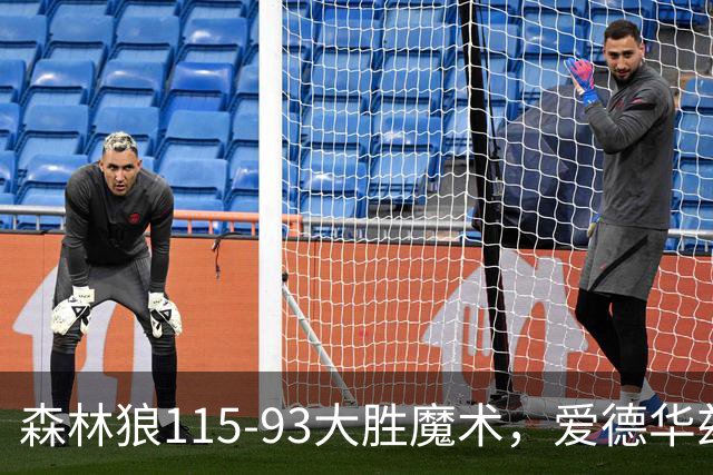 森林狼115-93大胜魔术，爱德华兹15+4+4，鲍尔12+5+5