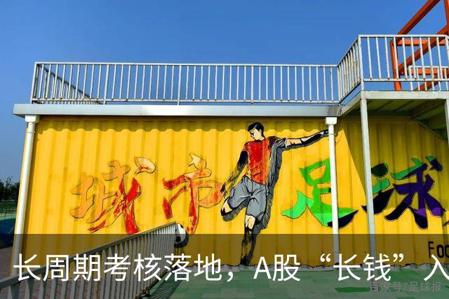 长周期考核落地，A股“长钱”入市有了硬约束