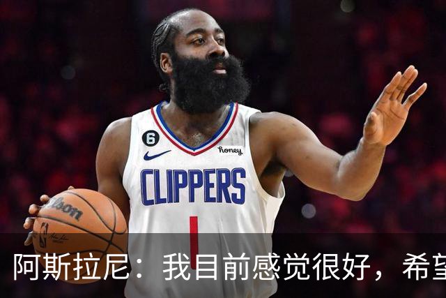 阿斯拉尼：我目前感觉很好，希望帮助霍芬海姆击败里昂