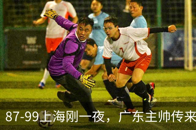 87-99上海刚一夜，广东主帅传来新消息，徐杰说的很实在，新体系悬了！